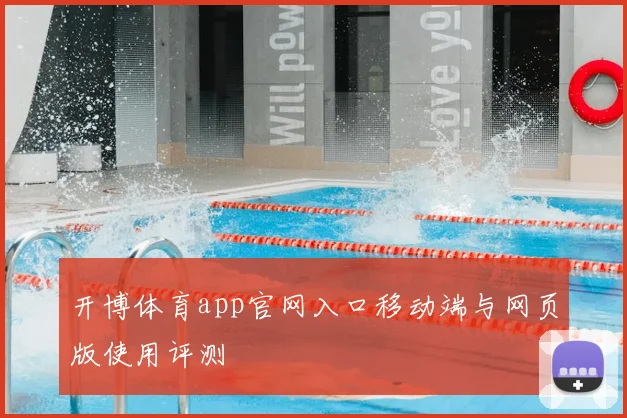 开博体育app官网入口移动端与网页版使用评测