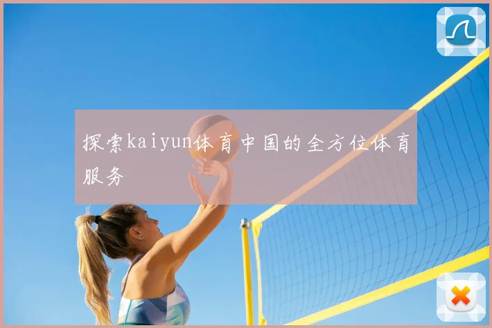 探索kaiyun体育中国的全方位体育服务